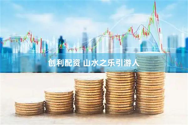 创利配资 山水之乐引游人
